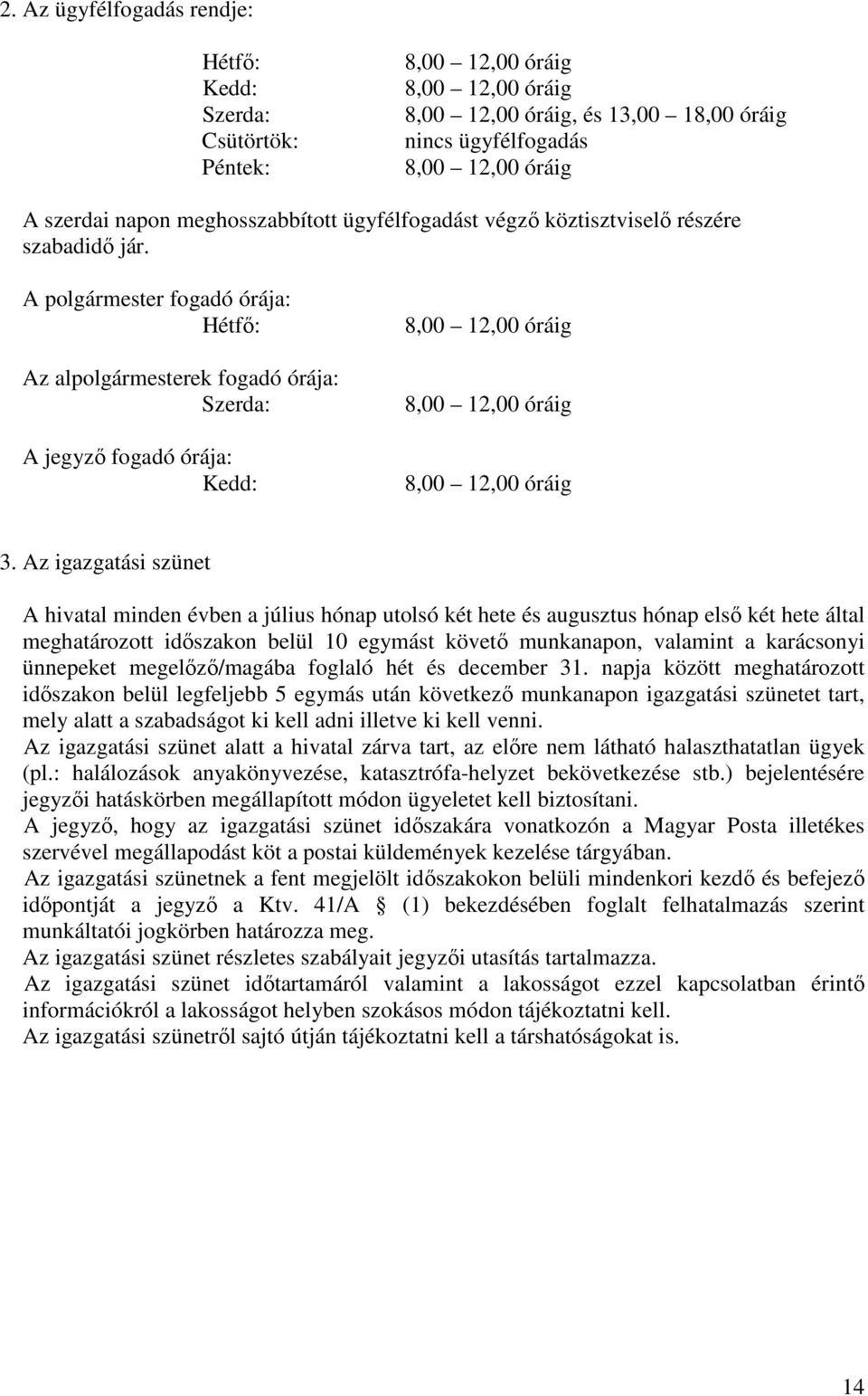 A polgármester fogadó órája: Hétfı: Az alpolgármesterek fogadó órája: Szerda: A jegyzı fogadó órája: Kedd: 8,00 12,00 óráig 8,00 12,00 óráig 8,00 12,00 óráig 3.