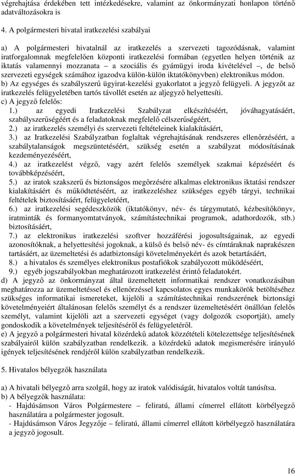 helyen történik az iktatás valamennyi mozzanata a szociális és gyámügyi iroda kivételével, de belsı szervezeti egységek számához igazodva külön-külön iktatókönyvben) elektronikus módon.