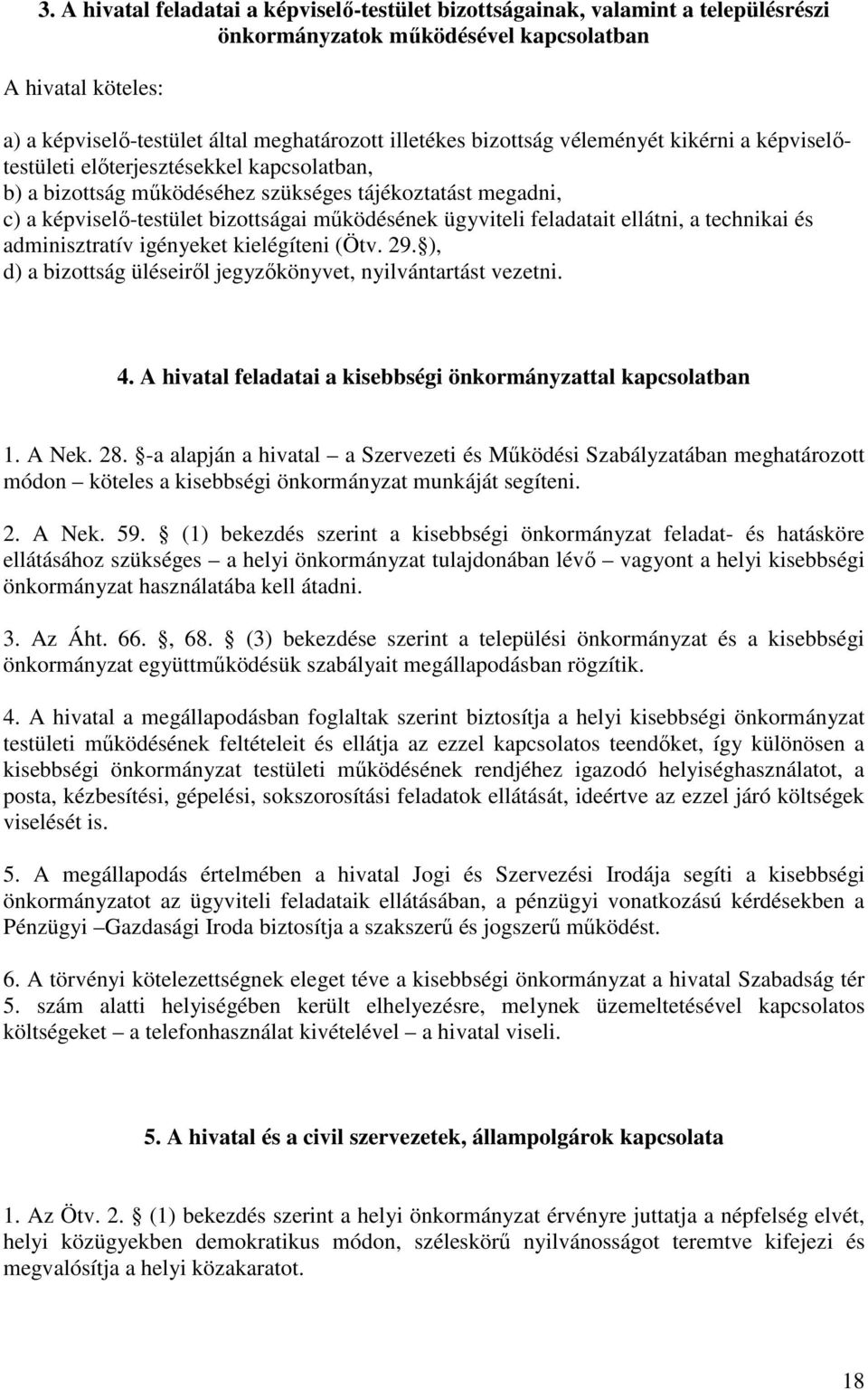 ügyviteli feladatait ellátni, a technikai és adminisztratív igényeket kielégíteni (Ötv. 29. ), d) a bizottság üléseirıl jegyzıkönyvet, nyilvántartást vezetni. 4.