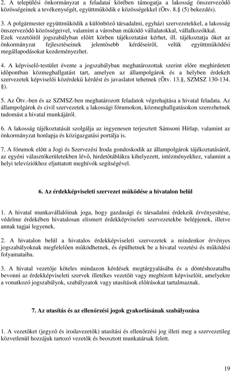 Ezek vezetıitıl jogszabályban elıírt körben tájékoztatást kérhet, ill. tájékoztatja ıket az önkormányzat fejlesztéseinek jelentısebb kérdéseirıl, velük együttmőködési megállapodásokat kezdeményezhet.