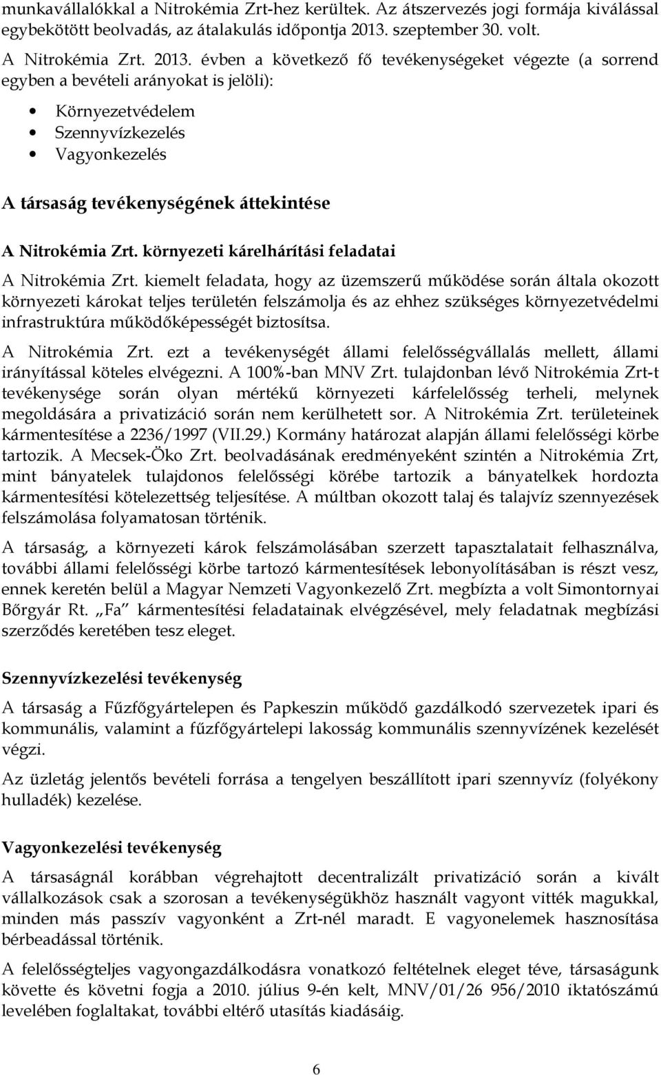 évben a következő fő tevékenységeket végezte (a sorrend egyben a bevételi arányokat is jelöli): Környezetvédelem Szennyvízkezelés Vagyonkezelés A társaság tevékenységének áttekintése A Nitrokémia Zrt.