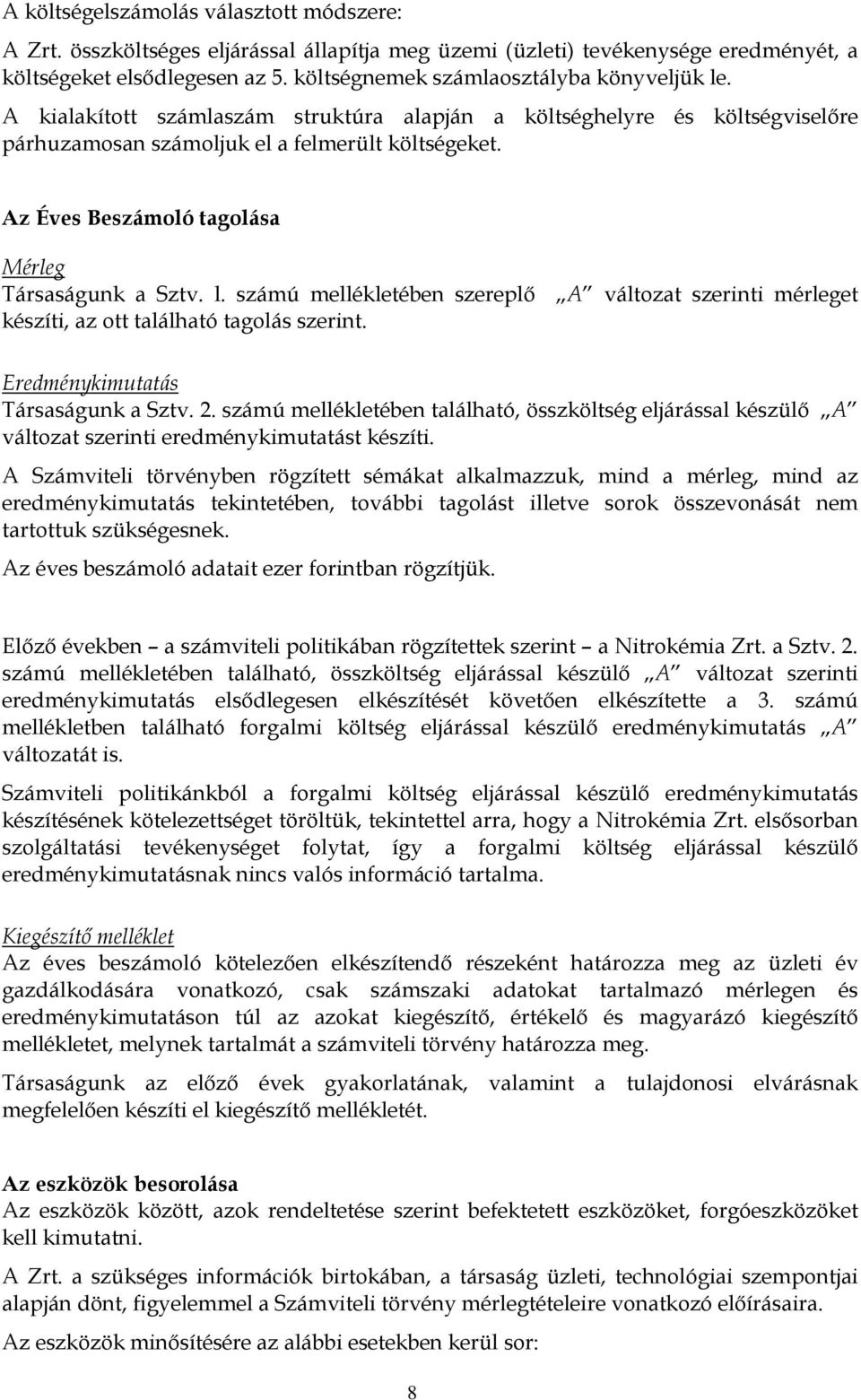 Az Éves Beszámoló tagolása Mérleg Társaságunk a Sztv. l. számú mellékletében szereplő A változat szerinti mérleget készíti, az ott található tagolás szerint. Eredménykimutatás Társaságunk a Sztv. 2.