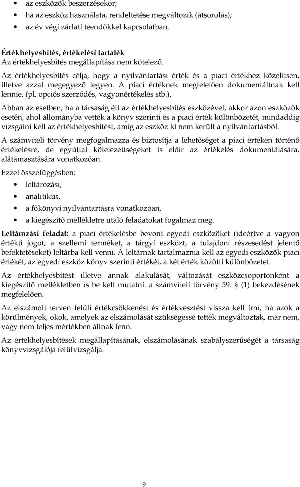 Az értékhelyesbítés célja, hogy a nyilvántartási érték és a piaci értékhez közelítsen, illetve azzal megegyező legyen. A piaci értéknek megfelelően dokumentáltnak kell lennie. (pl.