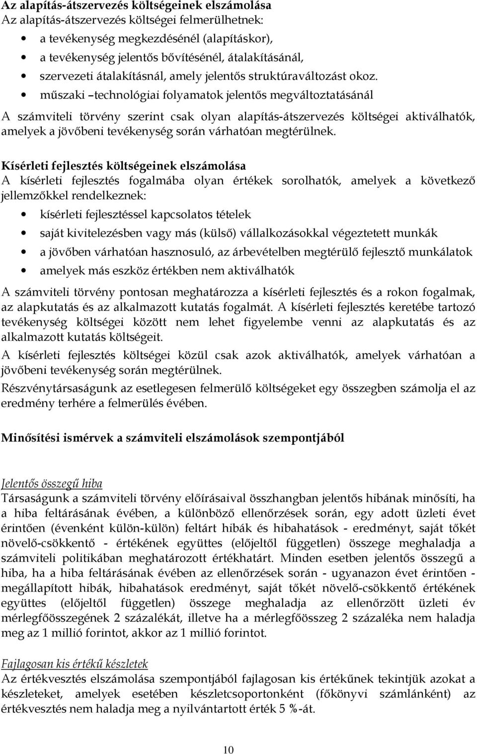 műszaki technológiai folyamatok jelentős megváltoztatásánál A számviteli törvény szerint csak olyan alapítás-átszervezés költségei aktiválhatók, amelyek a jövőbeni tevékenység során várhatóan