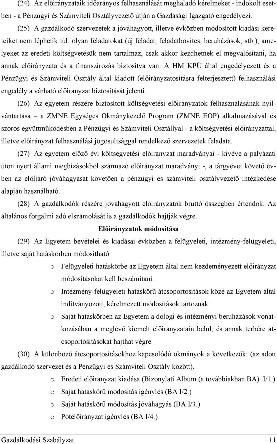 ), amelyeket az eredeti költségvetésük nem tartalmaz, csak akkor kezdhetnek el megvalósítani, ha annak előirányzata és a finanszírozás biztosítva van.