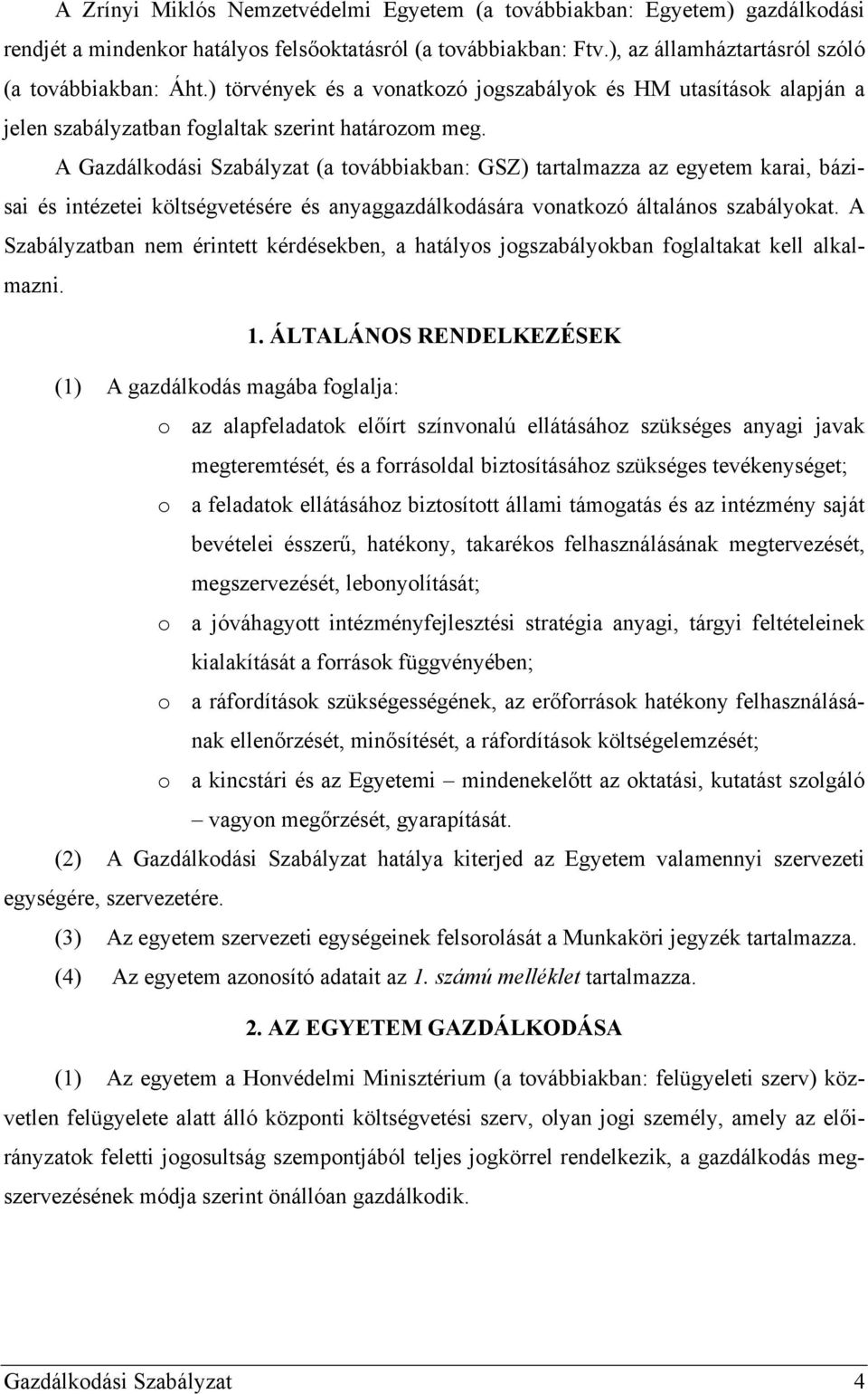 A Gazdálkodási Szabályzat (a továbbiakban: GSZ) tartalmazza az egyetem karai, bázisai és intézetei költségvetésére és anyaggazdálkodására vonatkozó általános szabályokat.