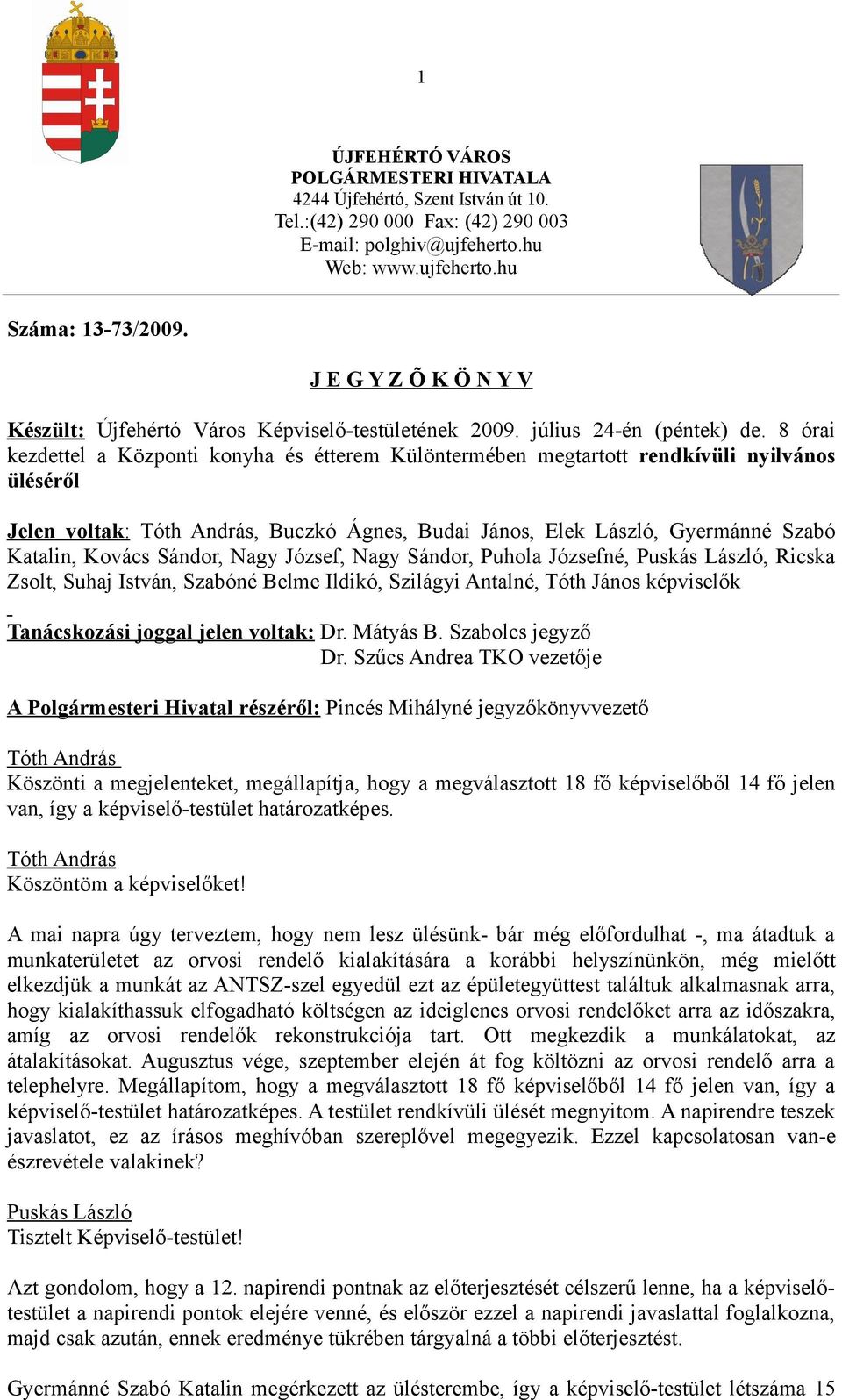 8 órai kezdettel a Központi konyha és étterem Különtermében megtartott rendkívüli nyilvános üléséről Jelen voltak:, Buczkó Ágnes, Budai János, Elek László, Gyermánné Szabó Katalin, Kovács Sándor,