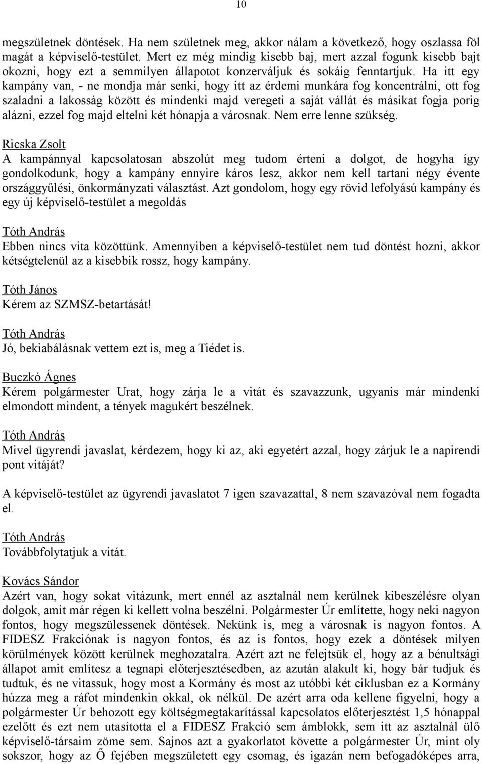 Ha itt egy kampány van, - ne mondja már senki, hogy itt az érdemi munkára fog koncentrálni, ott fog szaladni a lakosság között és mindenki majd veregeti a saját vállát és másikat fogja porig alázni,