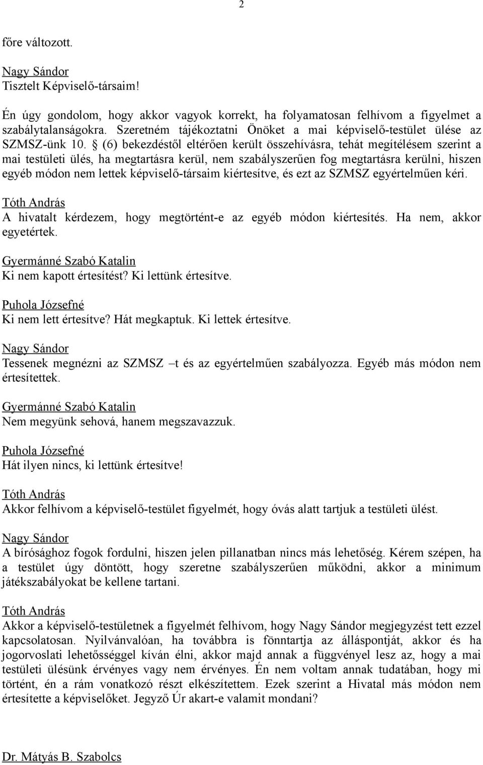 (6) bekezdéstől eltérően került összehívásra, tehát megítélésem szerint a mai testületi ülés, ha megtartásra kerül, nem szabályszerűen fog megtartásra kerülni, hiszen egyéb módon nem lettek