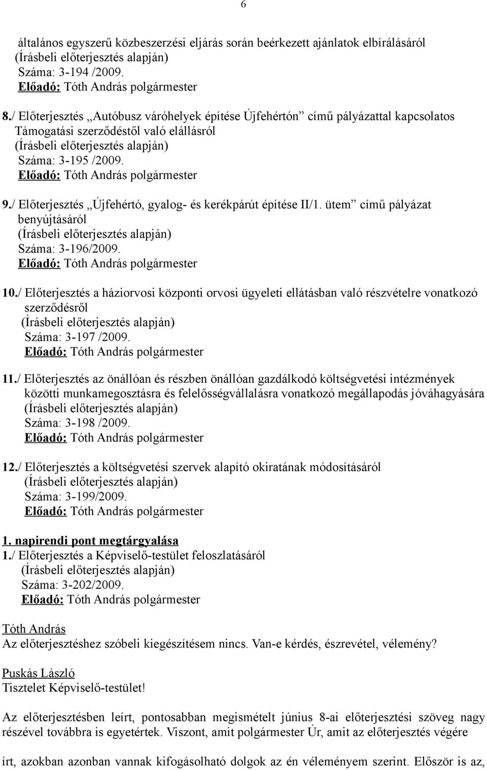 / Előterjesztés Újfehértó, gyalog- és kerékpárút építése II/1. ütem című pályázat benyújtásáról (Írásbeli előterjesztés alapján) Száma: 3-196/2009. Előadó: polgármester 10.