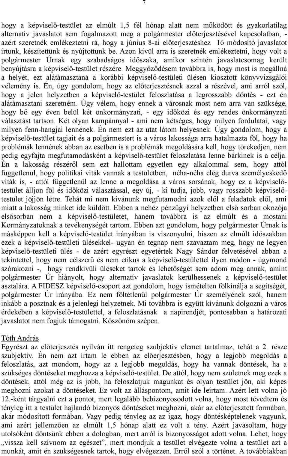 Azon kívül arra is szeretnék emlékeztetni, hogy volt a polgármester Úrnak egy szabadságos időszaka, amikor szintén javaslatcsomag került benyújtásra a képviselő-testület részére.