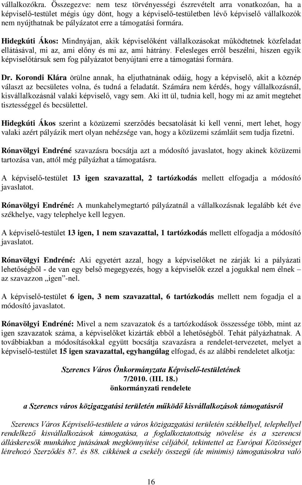 támogatási formára. Hidegkúti Ákos: Mindnyájan, akik képviselőként vállalkozásokat működtetnek közfeladat ellátásával, mi az, ami előny és mi az, ami hátrány.