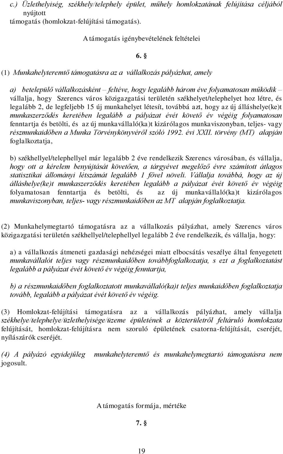 területén székhelyet/telephelyet hoz létre, és legalább 2, de legfeljebb 15 új munkahelyet létesít, továbbá azt, hogy az új álláshelye(ke)t munkaszerződés keretében legalább a pályázat évét követő év