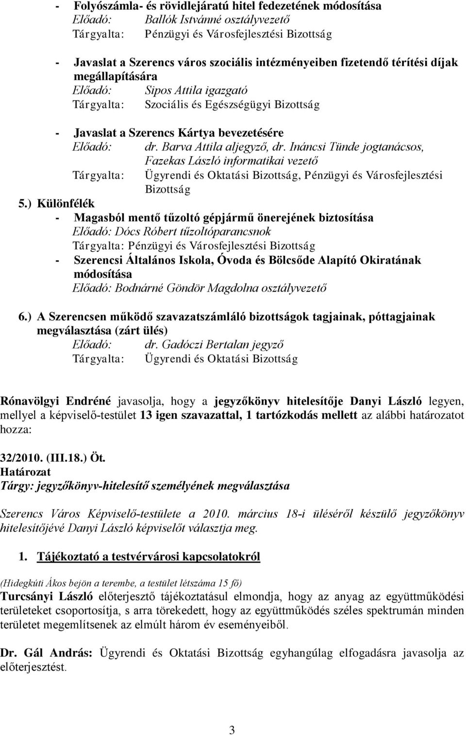 Barva Attila aljegyző, dr. Ináncsi Tünde jogtanácsos, Fazekas László informatikai vezető Tárgyalta: Ügyrendi és Oktatási Bizottság, Pénzügyi és Városfejlesztési Bizottság 5.