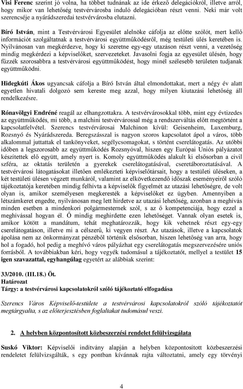 Bíró István, mint a Testvérvárosi Egyesület alelnöke cáfolja az előtte szólót, mert kellő információt szolgáltatnak a testvérvárosi együttműködésről, még testületi ülés keretében is.