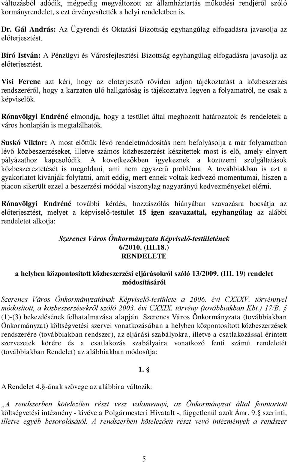 Bíró István: A Pénzügyi és Városfejlesztési Bizottság egyhangúlag elfogadásra javasolja az előterjesztést.