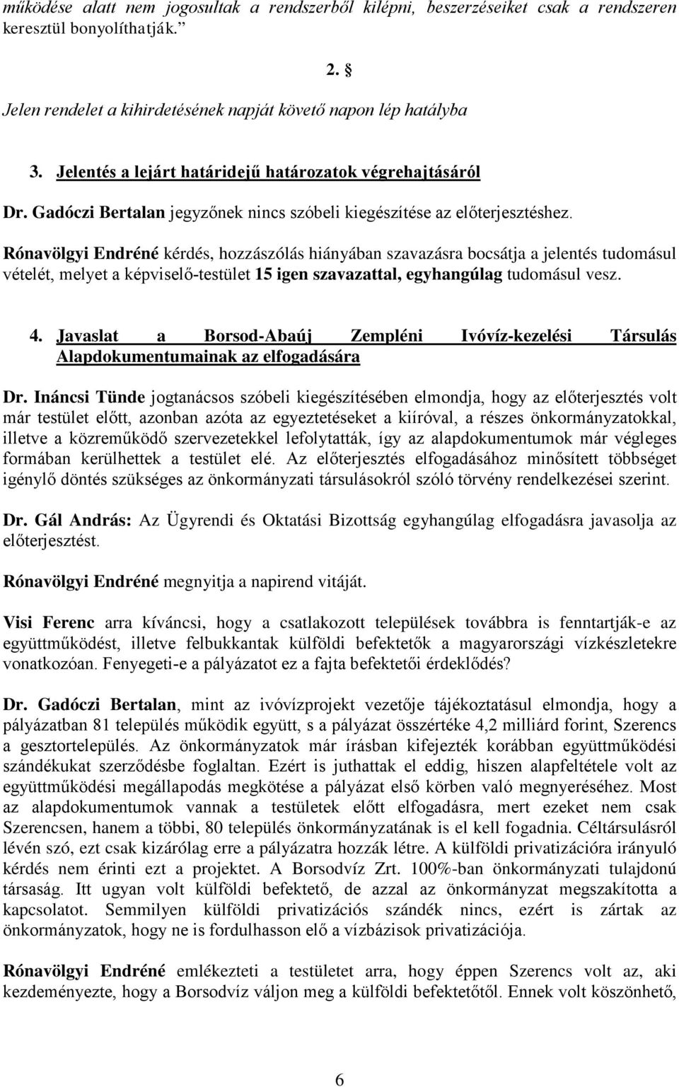 Rónavölgyi Endréné kérdés, hozzászólás hiányában szavazásra bocsátja a jelentés tudomásul vételét, melyet a képviselő-testület 15 igen szavazattal, egyhangúlag tudomásul vesz. 4.