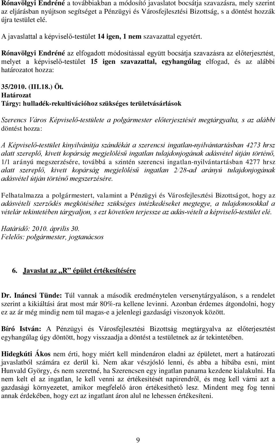 Rónavölgyi Endréné az elfogadott módosítással együtt bocsátja szavazásra az előterjesztést, melyet a képviselő-testület 15 igen szavazattal, egyhangúlag elfogad, és az alábbi határozatot hozza: