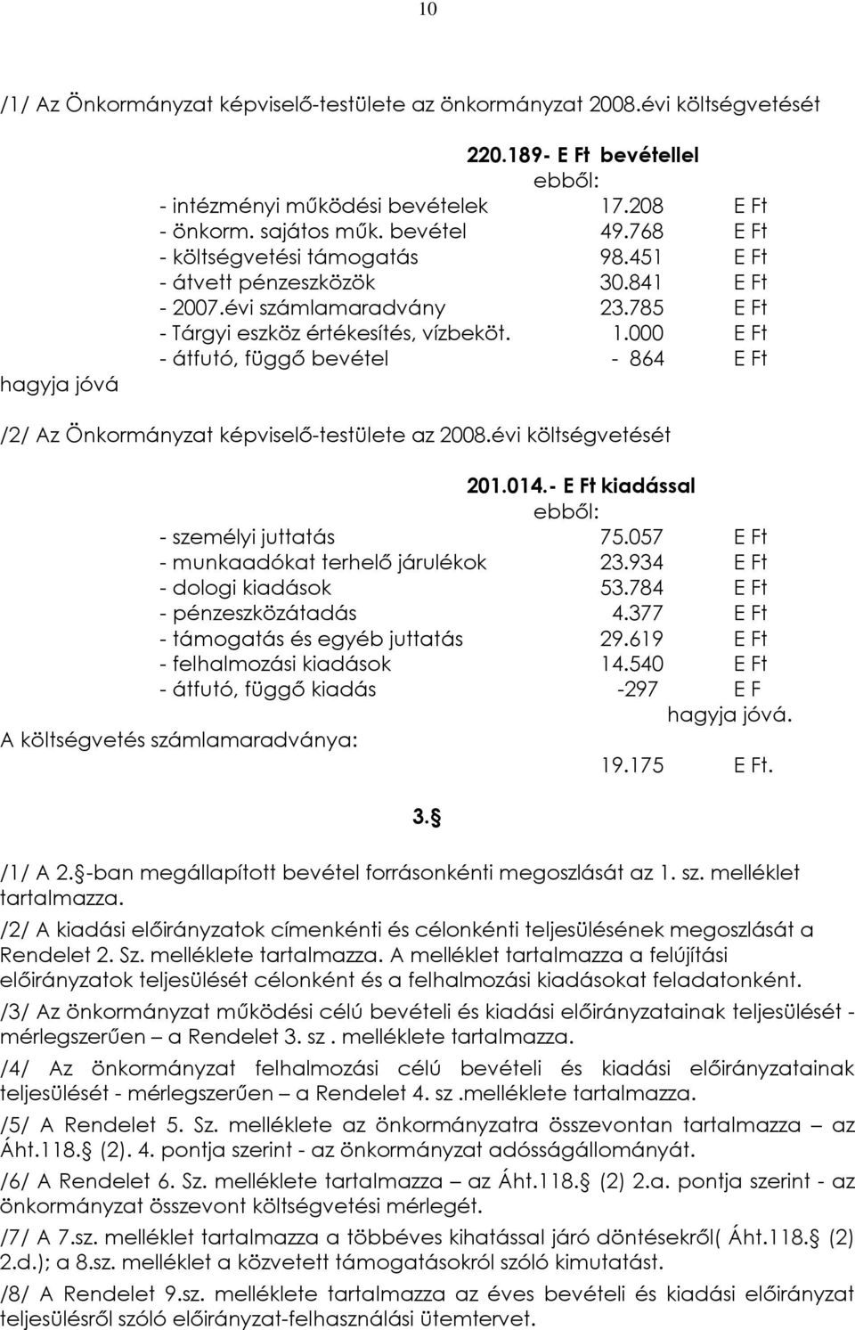 000 E Ft - átfutó, függõ bevétel - 864 E Ft /2/ Az Önkormányzat képviselõ-testülete az 2008.évi költségvetését 201.014.- E Ft kiadással ebbõl: - személyi juttatás 75.