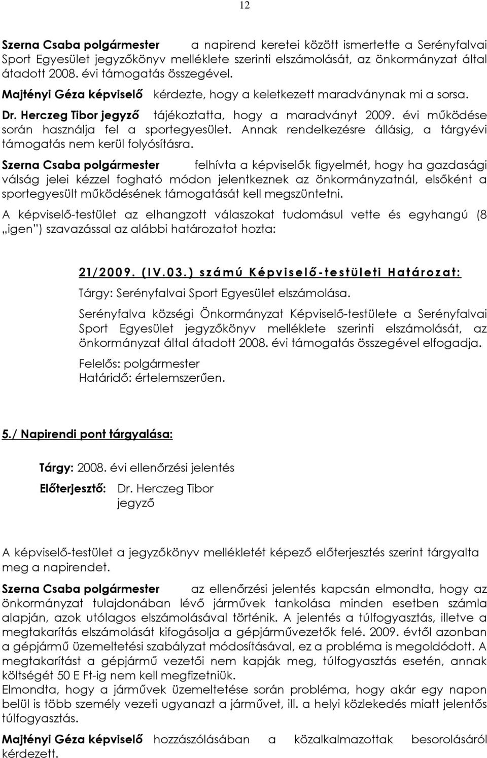 évi mûködése során használja fel a sportegyesület. Annak rendelkezésre állásig, a tárgyévi támogatás nem kerül folyósításra.