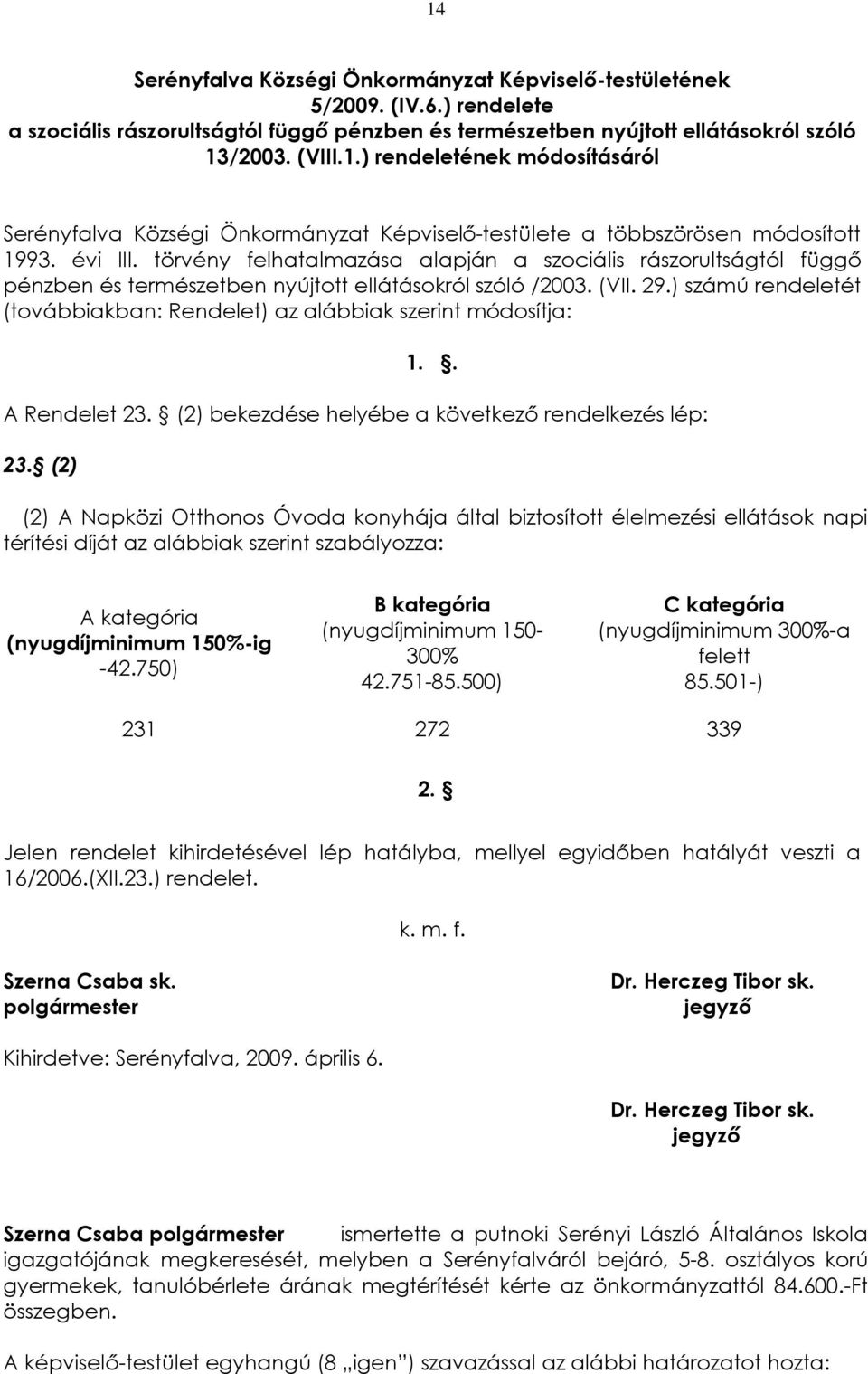 ) számú rendeletét (továbbiakban: Rendelet) az alábbiak szerint módosítja: 1.. A Rendelet 23. (2) bekezdése helyébe a következõ rendelkezés lép: 23.