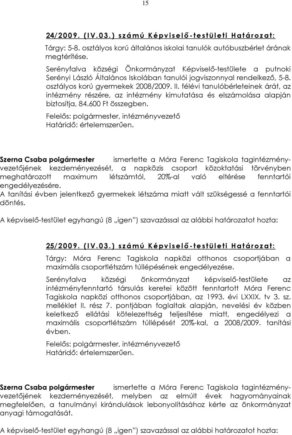 félévi tanulóbérleteinek árát, az intézmény részére, az intézmény kimutatása és elszámolása alapján biztosítja, 84.600 Ft összegben. Felelõs: polgármester, intézményvezetõ Határidõ: értelemszerûen.