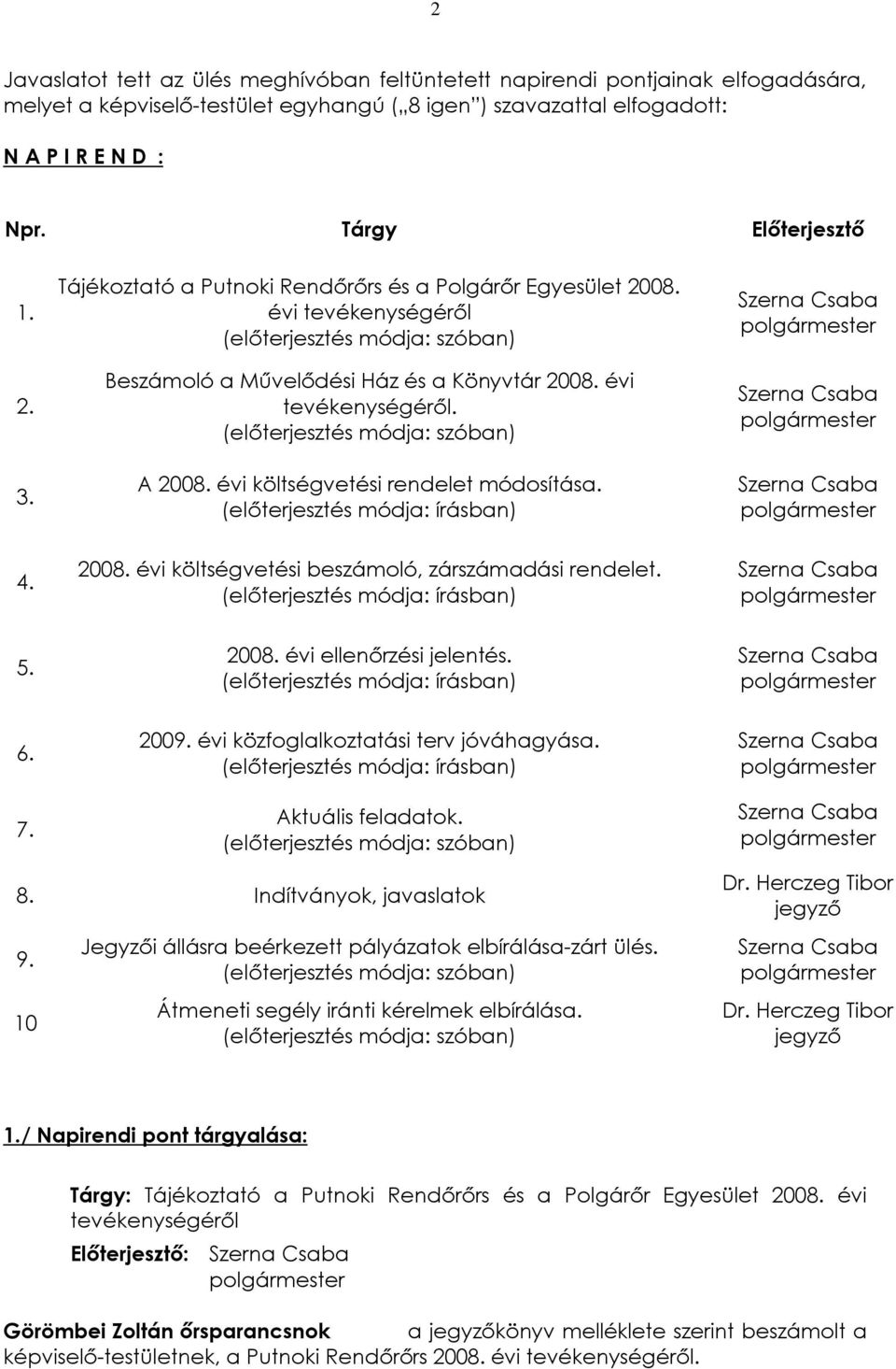 évi tevékenységérõl. (elõterjesztés módja: szóban) A 2008. évi költségvetési rendelet módosítása.