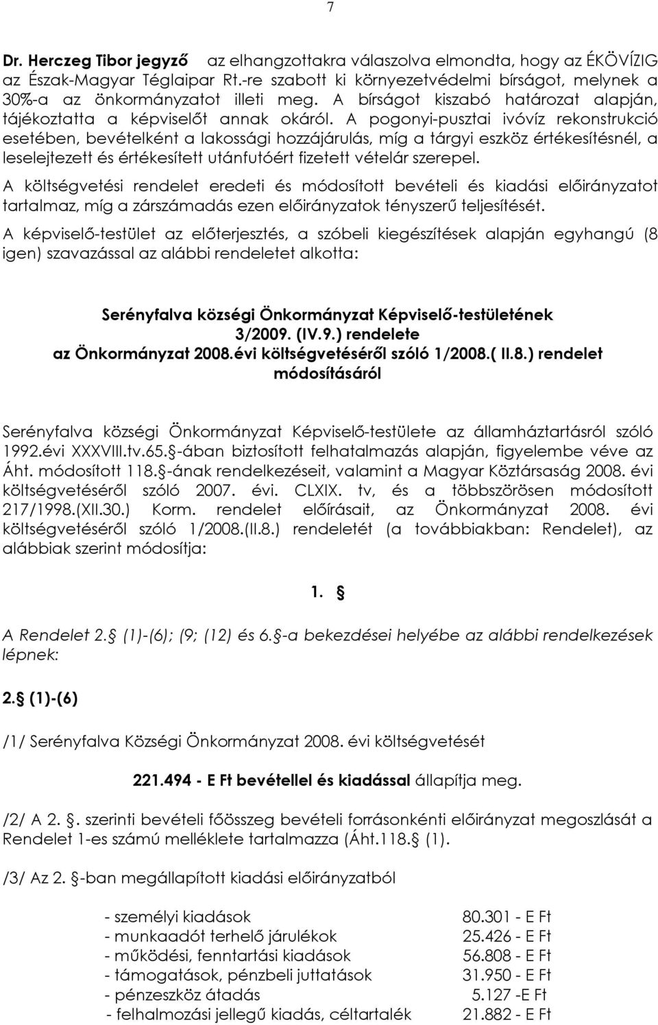 A pogonyi-pusztai ivóvíz rekonstrukció esetében, bevételként a lakossági hozzájárulás, míg a tárgyi eszköz értékesítésnél, a leselejtezett és értékesített utánfutóért fizetett vételár szerepel.