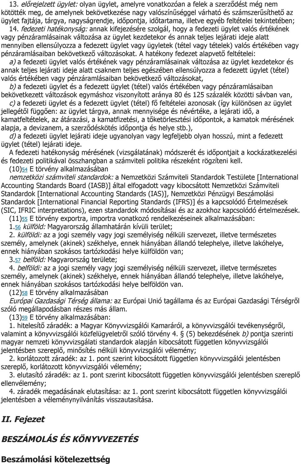 fedezeti hatékonyság: annak kifejezésére szolgál, hogy a fedezeti ügylet valós értékének vagy pénzáramlásainak változása az ügylet kezdetekor és annak teljes lejárati ideje alatt mennyiben