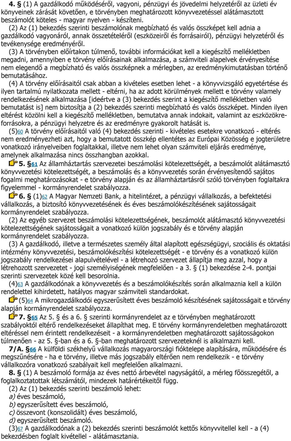 (2) Az (1) bekezdés szerinti beszámolónak megbízható és valós összképet kell adnia a gazdálkodó vagyonáról, annak összetételéről (eszközeiről és forrásairól), pénzügyi helyzetéről és tevékenysége