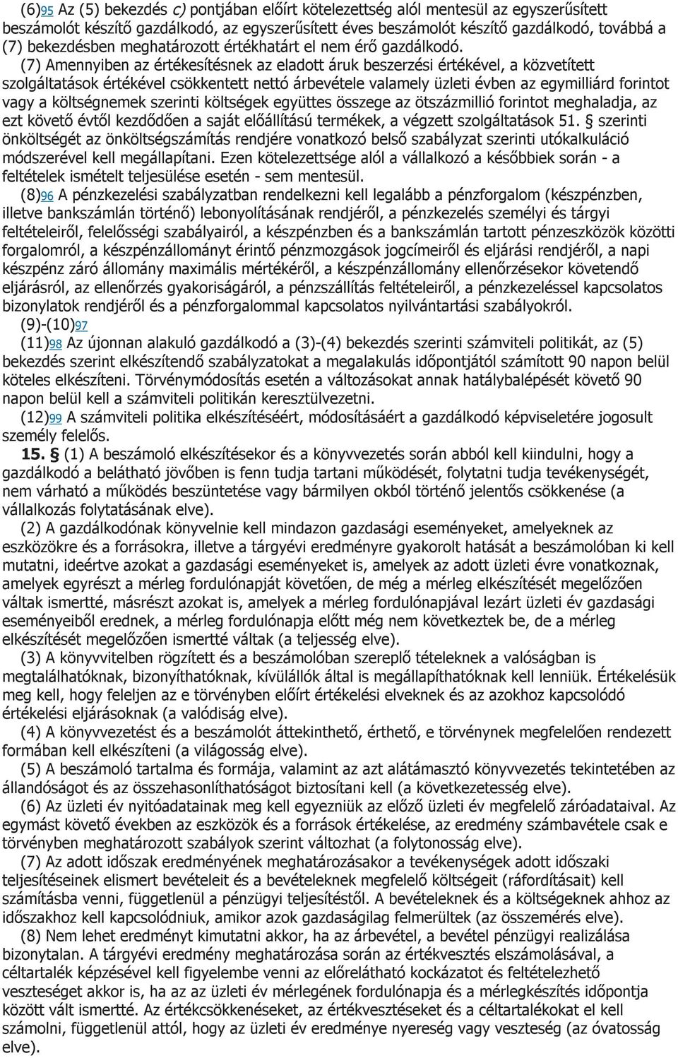 (7) Amennyiben az értékesítésnek az eladott áruk beszerzési értékével, a közvetített szolgáltatások értékével csökkentett nettó árbevétele valamely üzleti évben az egymilliárd forintot vagy a