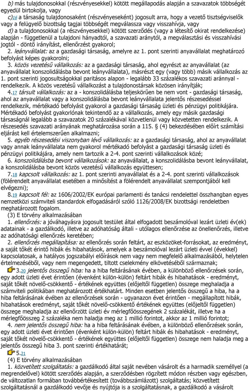 - függetlenül a tulajdoni hányadtól, a szavazati aránytól, a megválasztási és visszahívási jogtól - döntő irányítást, ellenőrzést gyakorol; 2. leányvállalat: az a gazdasági társaság, amelyre az 1.