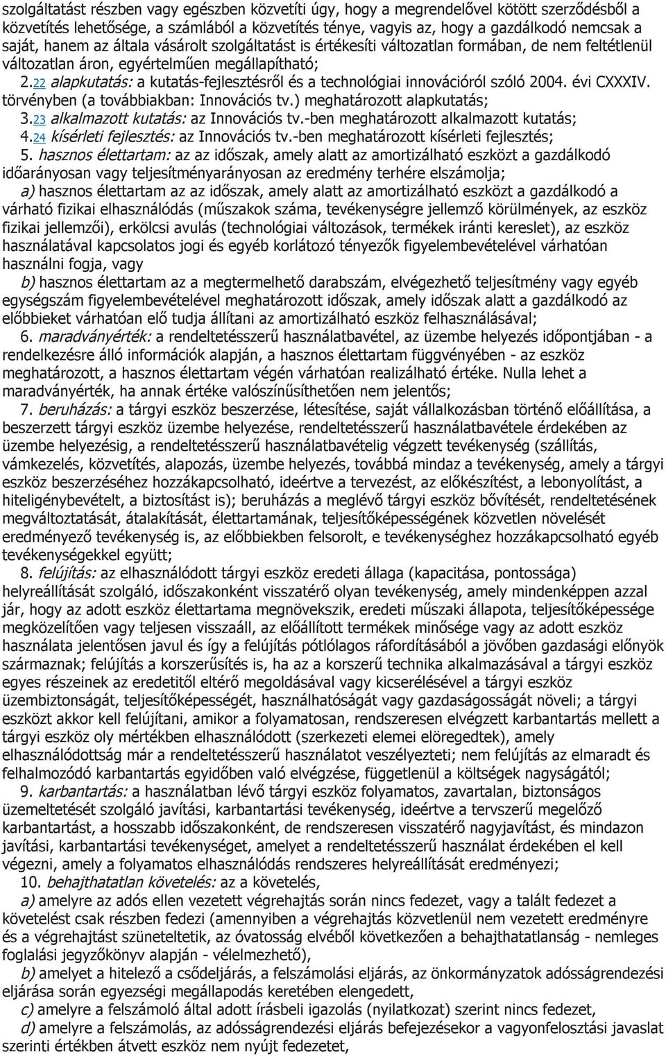 22 alapkutatás: a kutatás-fejlesztésről és a technológiai innovációról szóló 2004. évi CXXXIV. törvényben (a továbbiakban: Innovációs tv.) meghatározott alapkutatás; 3.