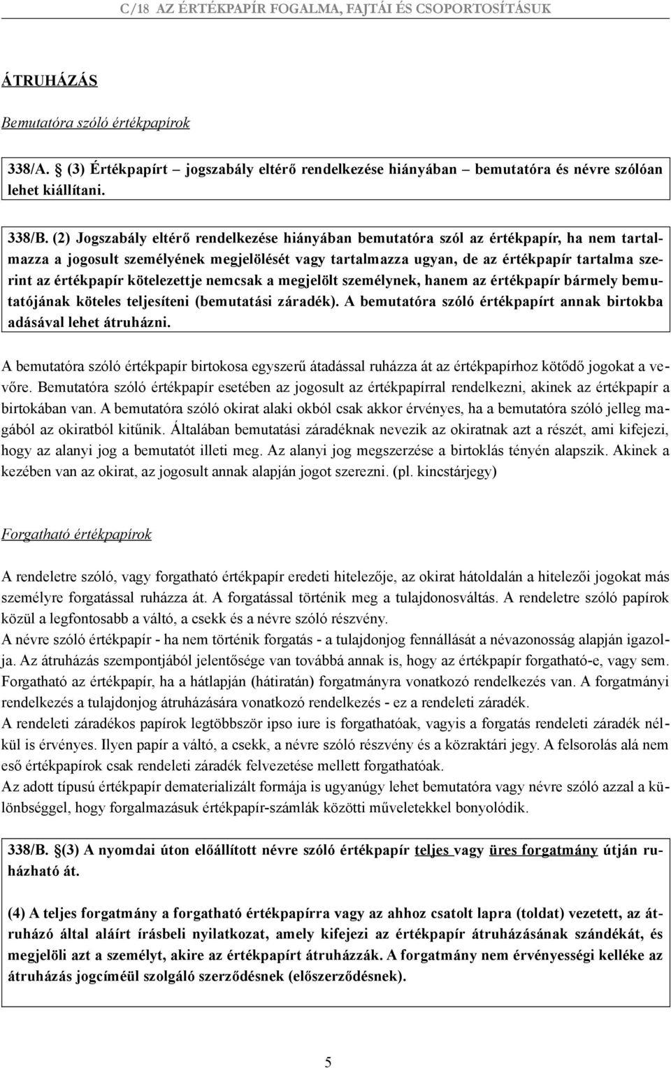 értékpapír kötelezettje nemcsak a megjelölt személynek, hanem az értékpapír bármely bemutatójának köteles teljesíteni (bemutatási záradék).