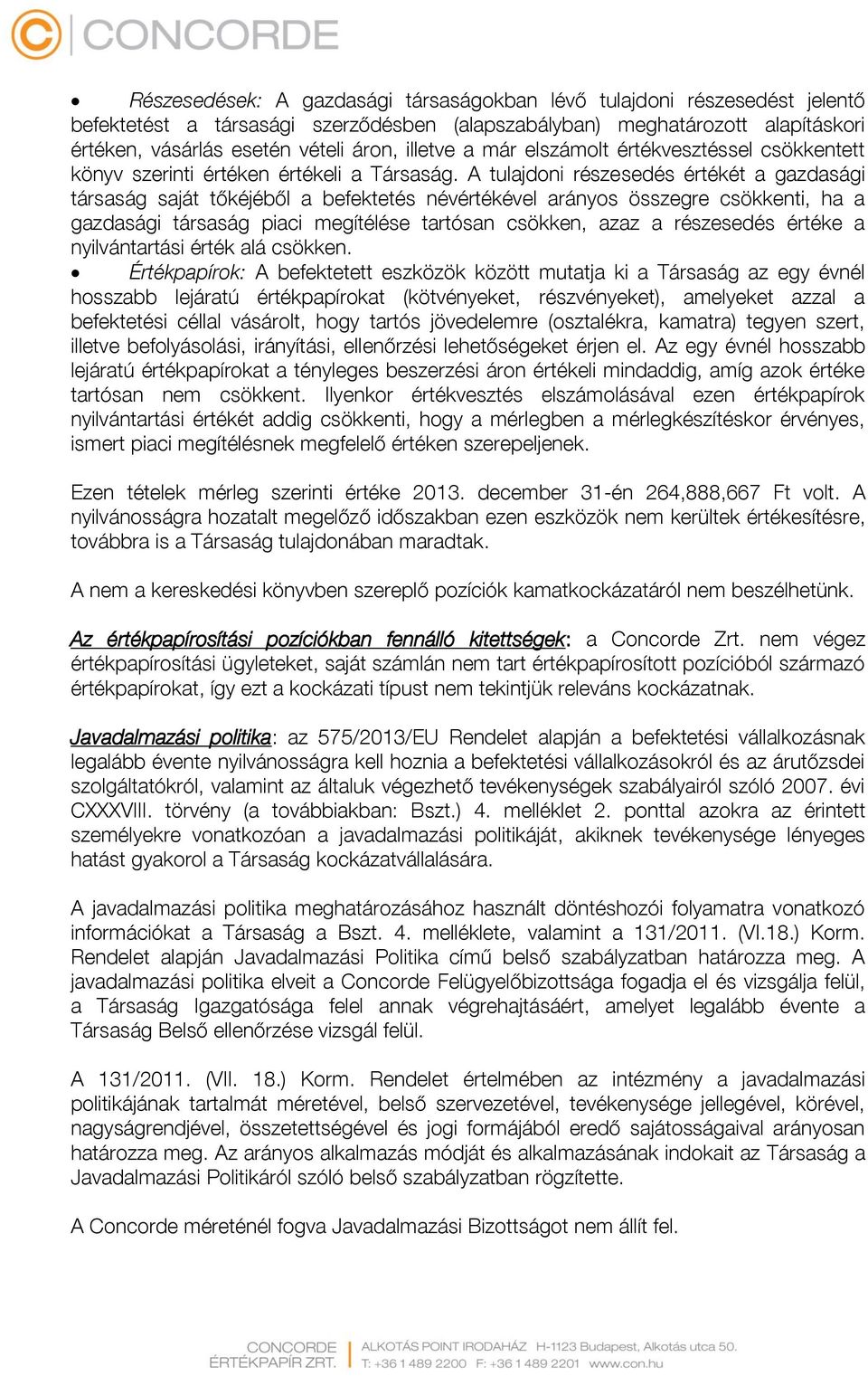 A tulajdoni részesedés értékét a gazdasági társaság saját tőkéjéből a befektetés névértékével arányos összegre csökkenti, ha a gazdasági társaság piaci megítélése tartósan csökken, azaz a részesedés