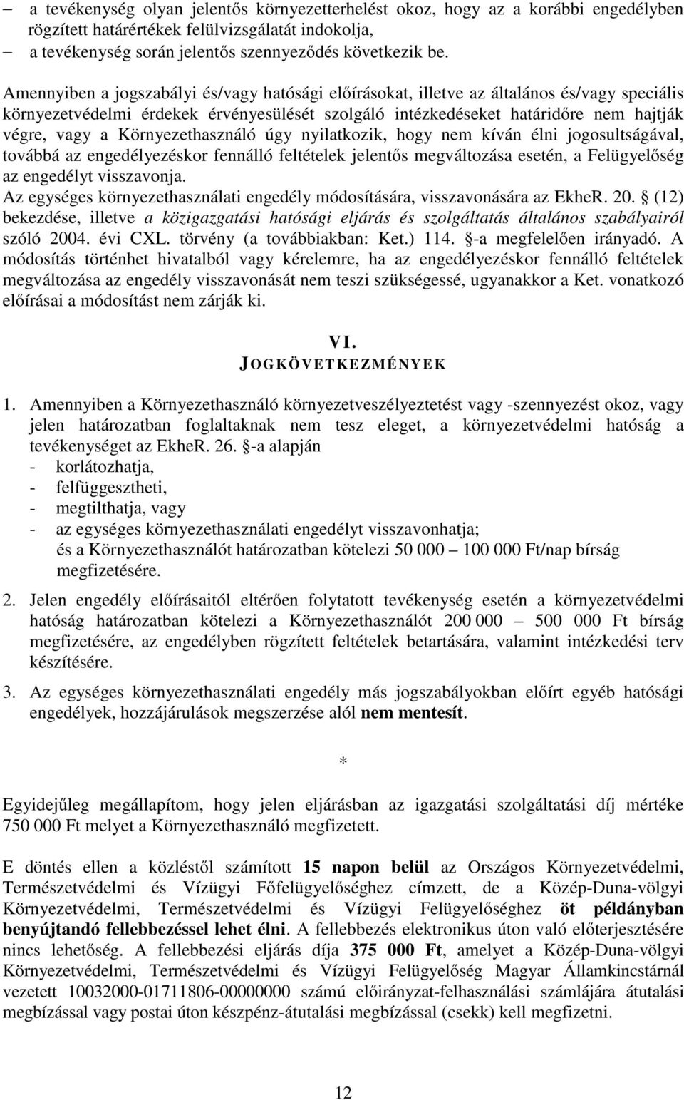 Környezethasználó úgy nyilatkozik, hogy nem kíván élni jogosultságával, továbbá az engedélyezéskor fennálló feltételek jelentős megváltozása esetén, a Felügyelőség az engedélyt visszavonja.