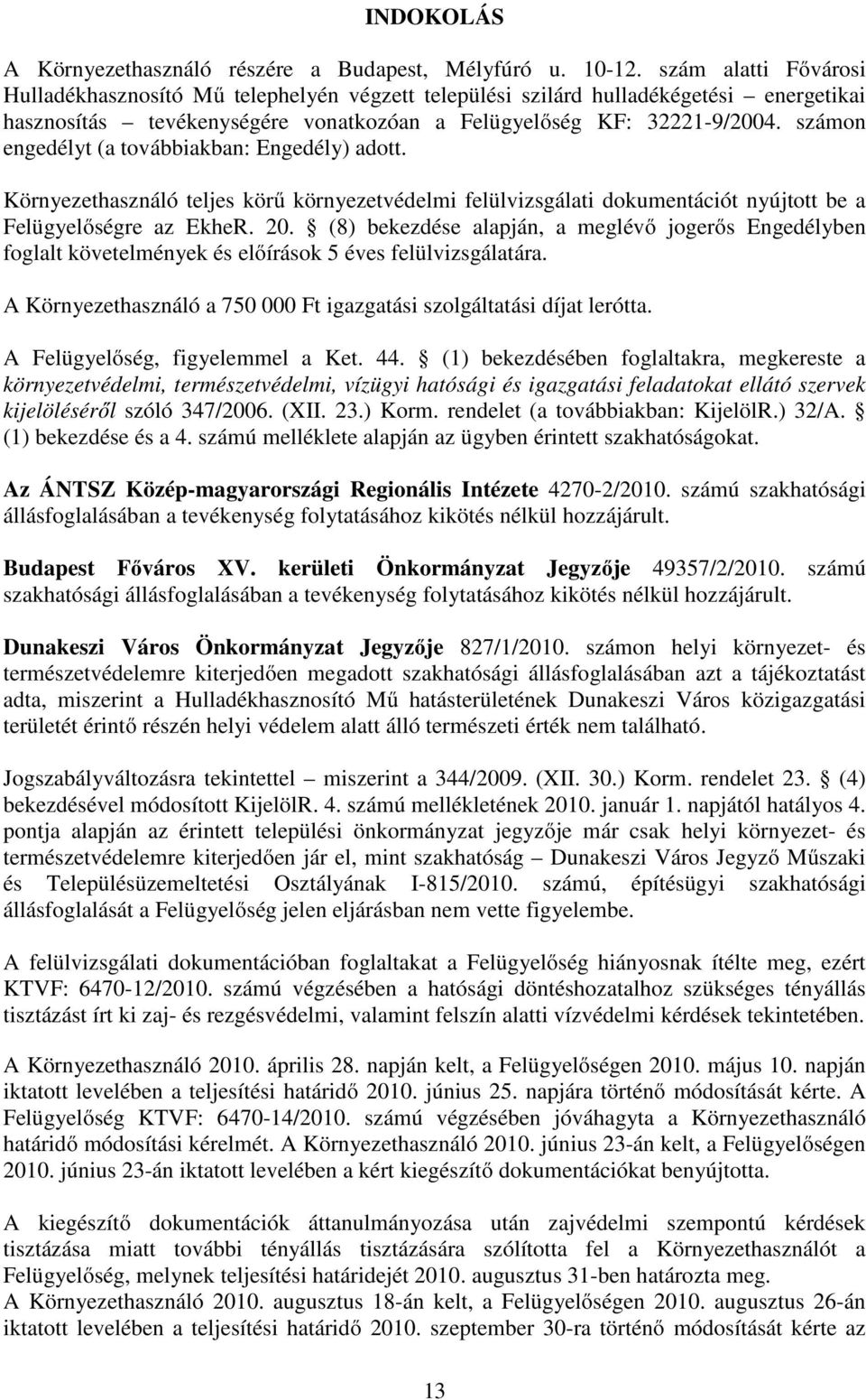 számon engedélyt (a továbbiakban: Engedély) adott. Környezethasználó teljes körű környezetvédelmi felülvizsgálati dokumentációt nyújtott be a Felügyelőségre az EkheR. 20.