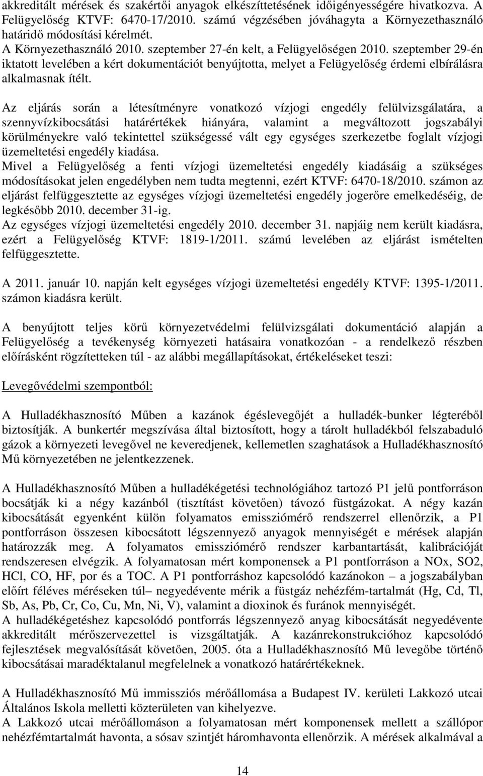 szeptember 29-én iktatott levelében a kért dokumentációt benyújtotta, melyet a Felügyelőség érdemi elbírálásra alkalmasnak ítélt.