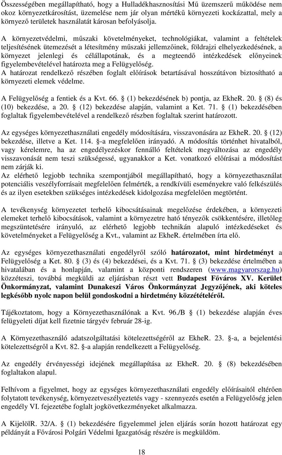 A környezetvédelmi, műszaki követelményeket, technológiákat, valamint a feltételek teljesítésének ütemezését a létesítmény műszaki jellemzőinek, földrajzi elhelyezkedésének, a környezet jelenlegi és