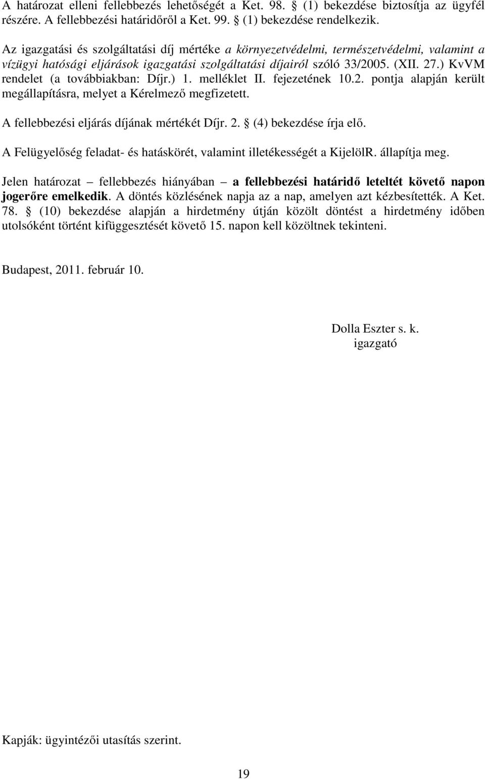 ) KvVM rendelet (a továbbiakban: Díjr.) 1. melléklet II. fejezetének 10.2. pontja alapján került megállapításra, melyet a Kérelmező megfizetett. A fellebbezési eljárás díjának mértékét Díjr. 2.