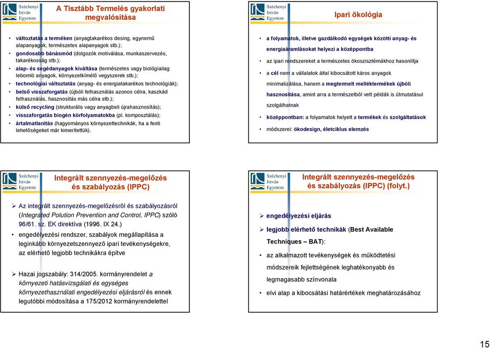 ); technológiai változtatás (anyag- és energiatakarékos technológiák); belső visszaforgatás (újbóli felhasználás azonos célra, kaszkád felhasználás, hasznosítás más célra stb.