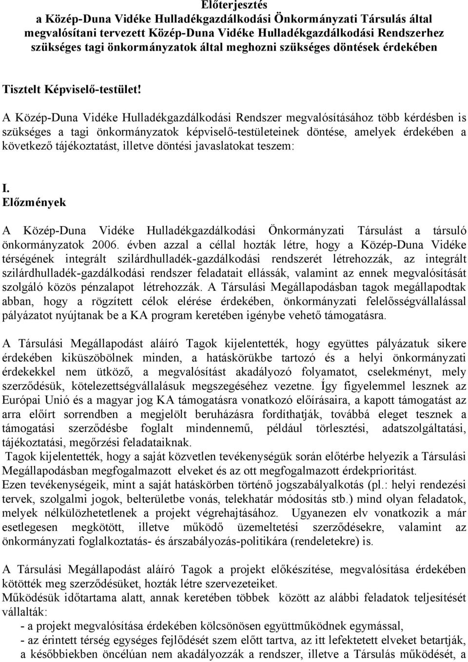 A Közép-Duna Vidéke Hulladékgazdálkodási Rendszer megvalósításához több kérdésben is szükséges a tagi önkormányzatok képviselő-testületeinek döntése, amelyek érdekében a következő tájékoztatást,