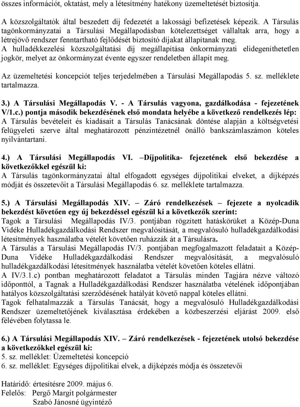 A hulladékkezelési közszolgáltatási díj megállapítása önkormányzati elidegeníthetetlen jogkör, melyet az önkormányzat évente egyszer rendeletben állapít meg.