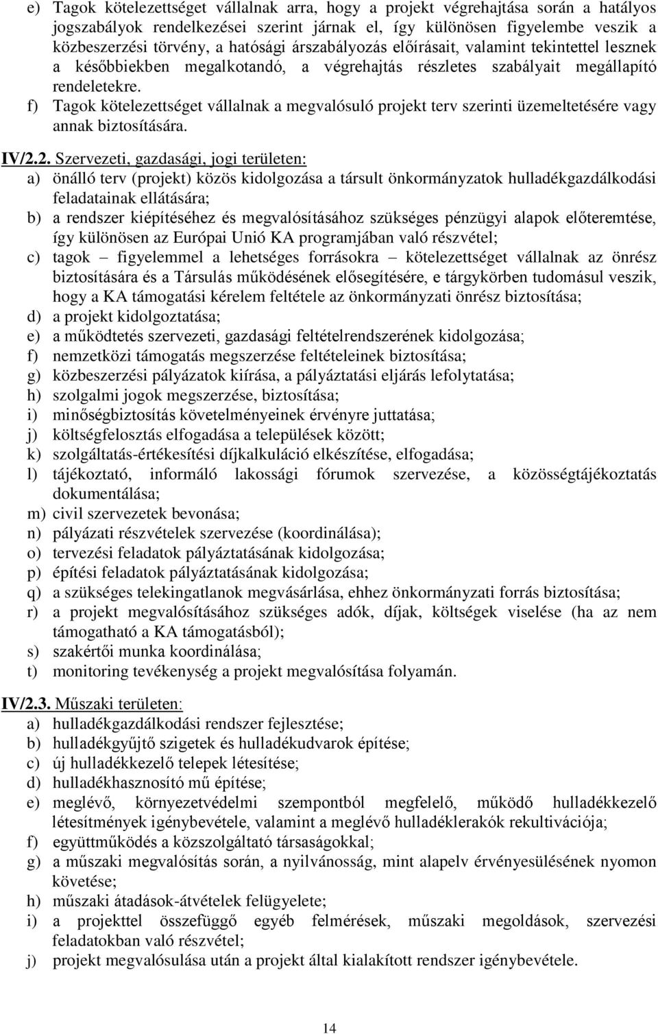 f) Tagok kötelezettséget vállalnak a megvalósuló projekt terv szerinti üzemeltetésére vagy annak biztosítására. IV/2.