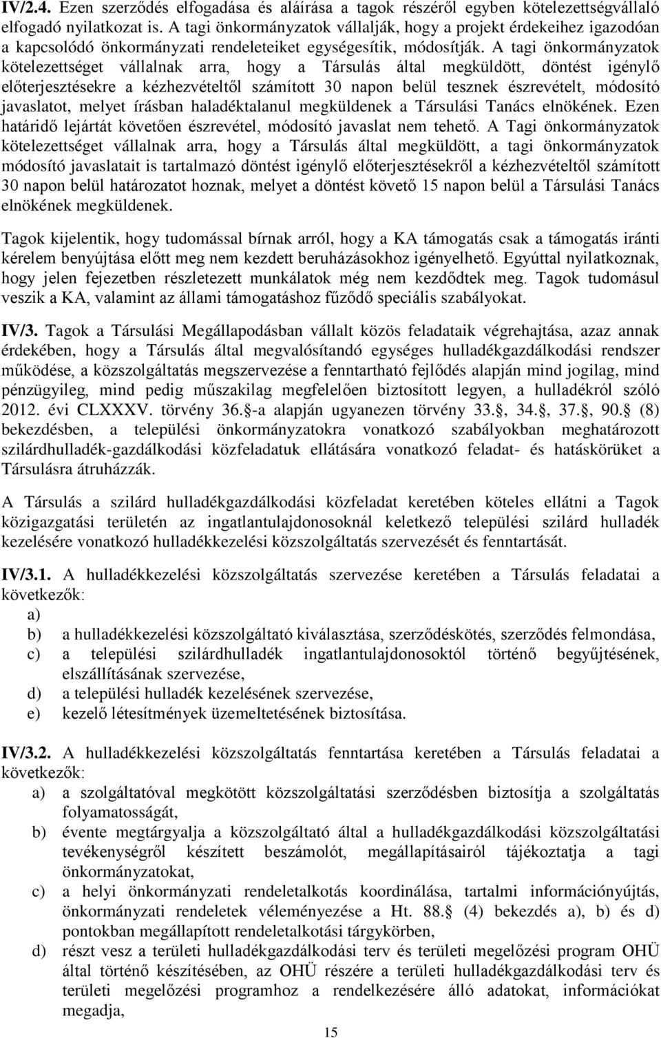 A tagi önkormányzatok kötelezettséget vállalnak arra, hogy a Társulás által megküldött, döntést igénylő előterjesztésekre a kézhezvételtől számított 30 napon belül tesznek észrevételt, módosító