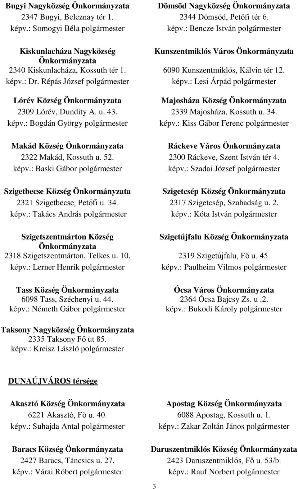 Répás József polgármester képv.: Lesi Árpád polgármester Lórév Község Önkormányzata Majosháza Község Önkormányzata 2309 Lórév, Dundity A. u. 43. 2339 Majosháza, Kossuth u. 34. képv.: Bogdán György polgármester képv.