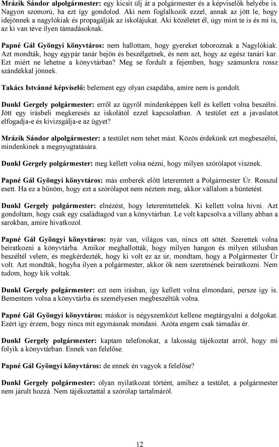 Papné Gál Gyöngyi könyvtáros: nem hallottam, hogy gyereket toboroznak a Nagylókiak. Azt mondták, hogy egypár tanár bejön és beszélgetnek, és nem azt, hogy az egész tanári kar.