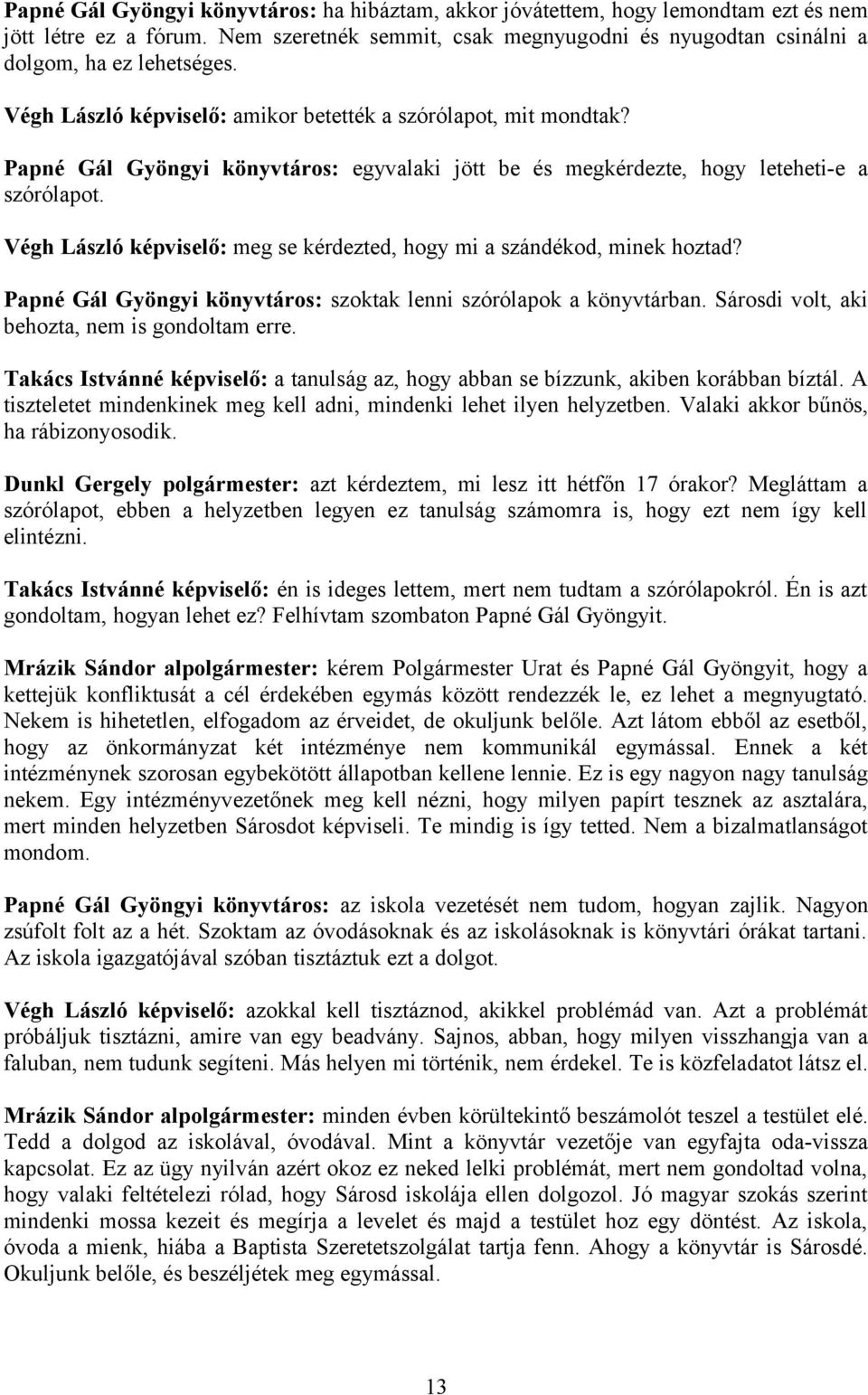 Végh László képviselő: meg se kérdezted, hogy mi a szándékod, minek hoztad? Papné Gál Gyöngyi könyvtáros: szoktak lenni szórólapok a könyvtárban. Sárosdi volt, aki behozta, nem is gondoltam erre.