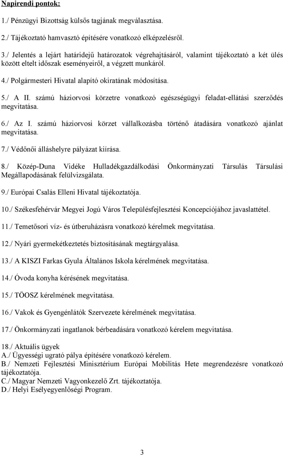 / Polgármesteri Hivatal alapító okiratának módosítása. 5./ A II. számú háziorvosi körzetre vonatkozó egészségügyi feladat-ellátási szerződés megvitatása. 6./ Az I.