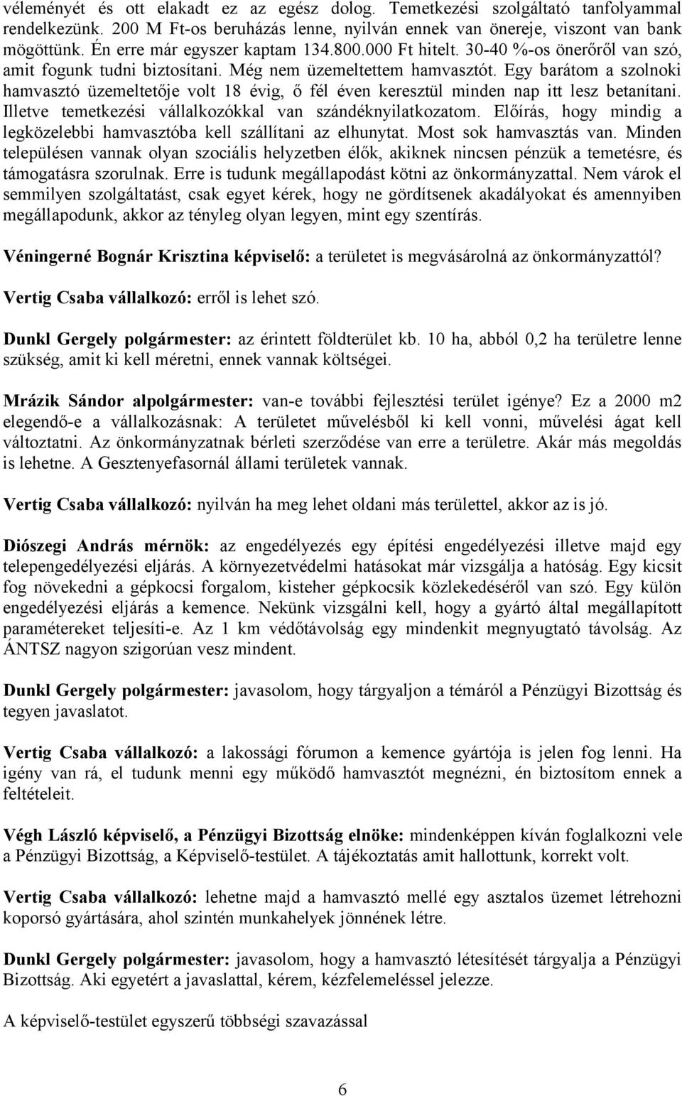 Egy barátom a szolnoki hamvasztó üzemeltetője volt 18 évig, ő fél éven keresztül minden nap itt lesz betanítani. Illetve temetkezési vállalkozókkal van szándéknyilatkozatom.